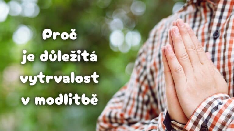 Proč je důležitá vytrvalost v modlitbě